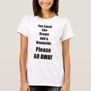 You Smell Like Drama And A Headache T-Shirt