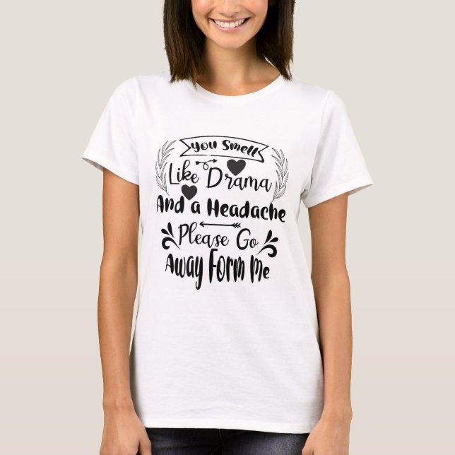 You Smell like Drama and a Headache. T-Shirt (Front)