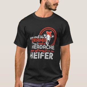 You Smell Like Drama Get Away From Me Heifer Cow C T-Shirt