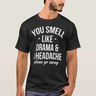 You Smell Like Drama & Headache Please Go Away - F T-Shirt