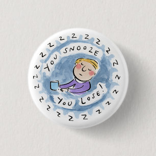 You snooze you loose! 3 cm round badge