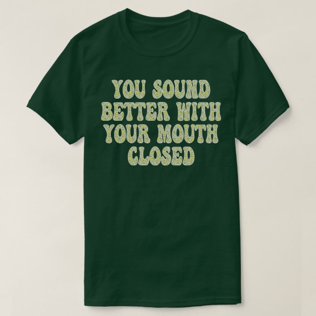 you sound better with your mouth closed T-Shirt (Design Front)