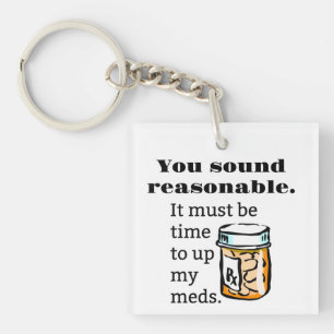 You Sound Reasonable Time To Up Meds Funny Key Ring
