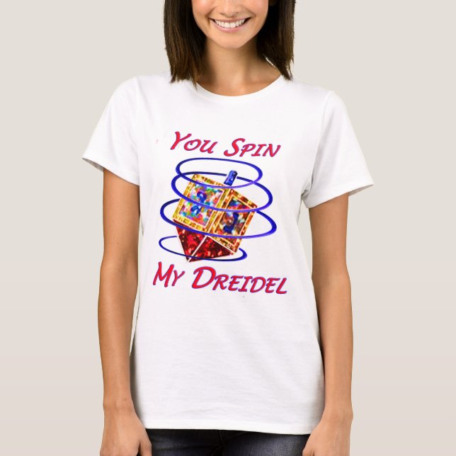 You Spin My Dreidel T-Shirt (Front)