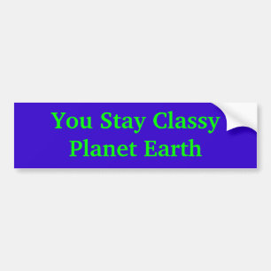 You Stay Classy Planet Earth Bumper Sticker