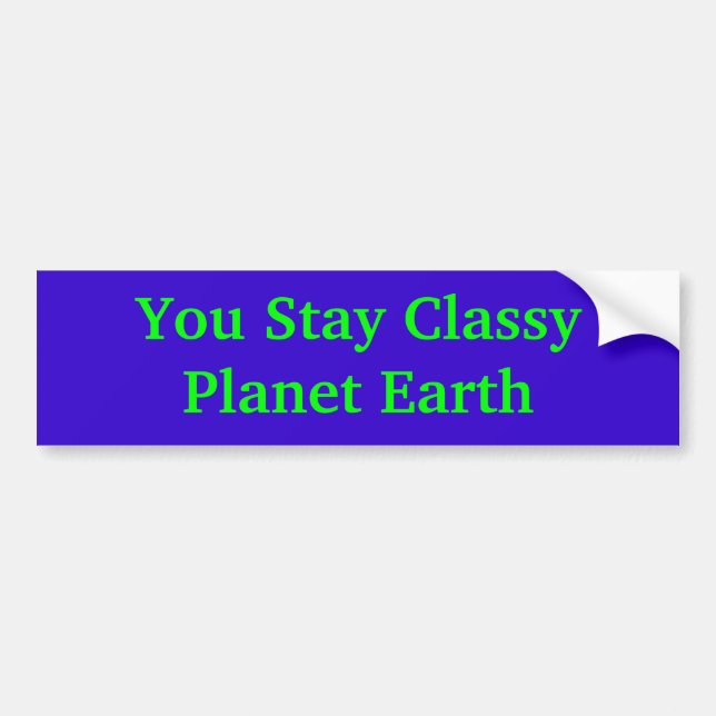 You Stay Classy Planet Earth Bumper Sticker (Front)