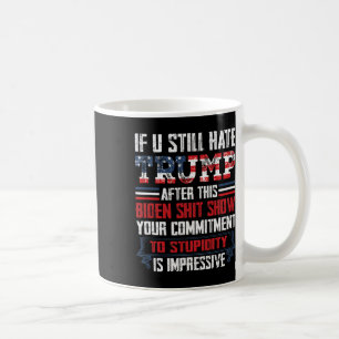 You Still Hate Trump After This Biden Show1  Coffee Mug
