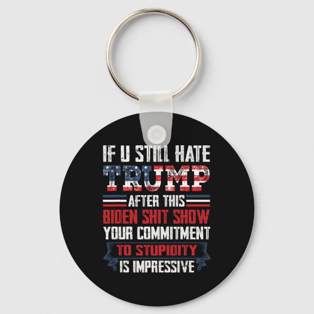 You Still Hate Trump After This Biden Show1  Key Ring (Front)