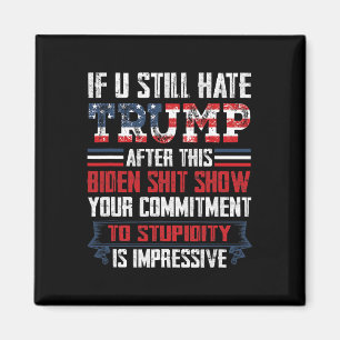 You Still Hate Trump After This Biden Show1 Magnet