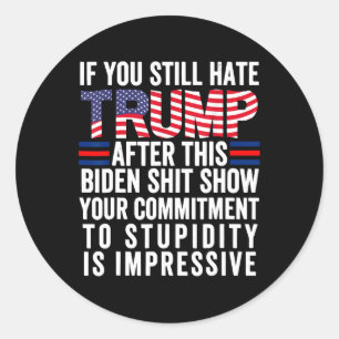 You Still Hate Trump After This Biden Show2 Classic Round Sticker