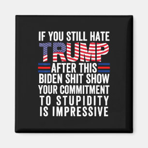 You Still Hate Trump After This Biden Show2 Magnet