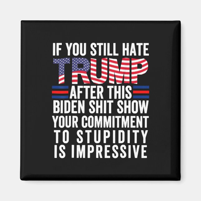 You Still Hate Trump After This Biden Show2  Magnet (Front)