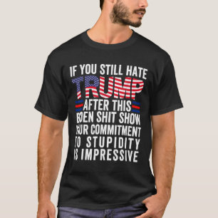 You Still Hate Trump After This Biden Show2  T-Shirt