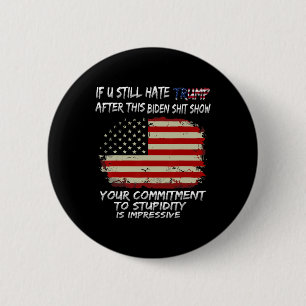 You Still Hate Trump After This Biden Show Funny 6 Cm Round Badge
