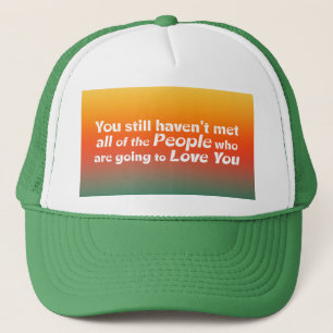 You still haven't met all... trucker hat