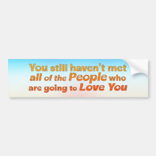 You still haven't met…   bumper sticker