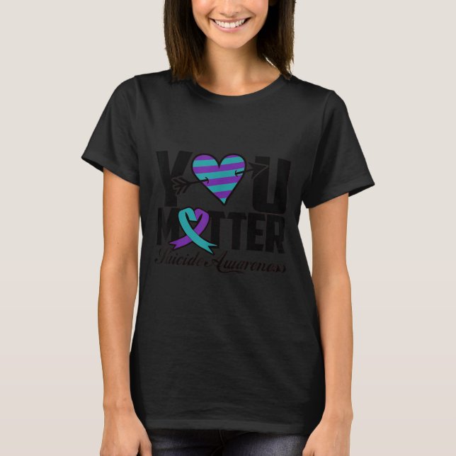 You Suicide Awareness Mental Health Message  T-Shirt (Front)