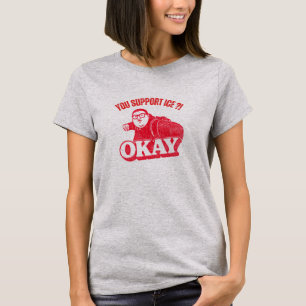 You Support ICE?! Okay – Vintage Protest Meme T-Shirt