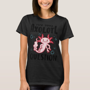 You Sure Axolotl Question Amphibian Salamander T-Shirt