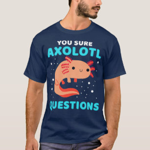 YOU SURE AXOLOTL QUESTIONS 1 T-Shirt