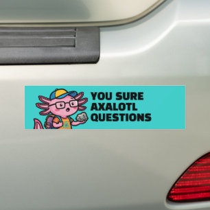 You sure axolotl questions Cute Sarcastic Meme Bumper Sticker
