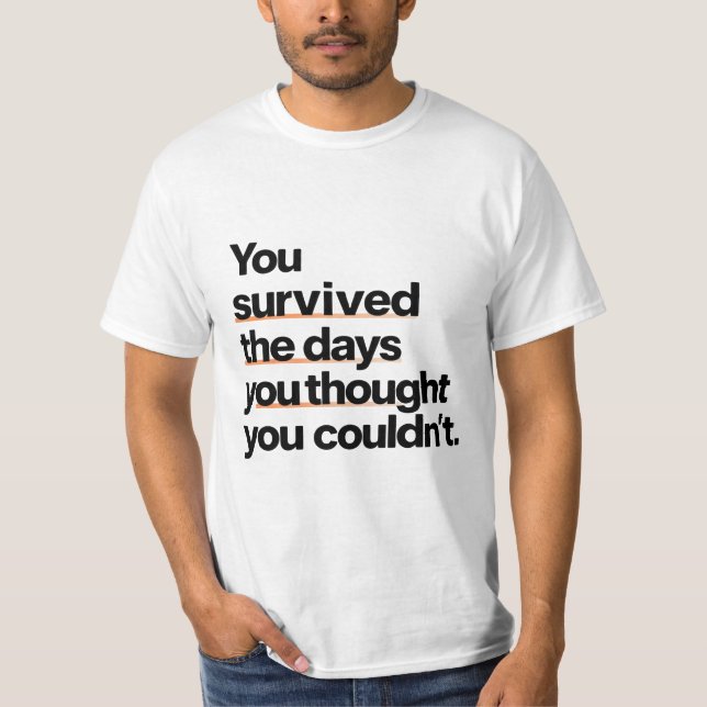 You Survived: Inspirational Survival Quote Print T-Shirt (Front)
