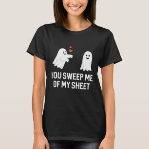 You Sweep Me Of My Sheet T-Shirt