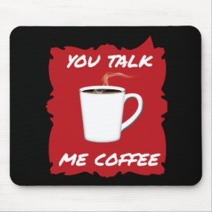 You Talk, Me Coffee Mouse Mat