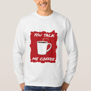 You Talk, Me Coffee T-Shirt