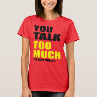 You Talk Too Much Speak Chat T-Shirt
