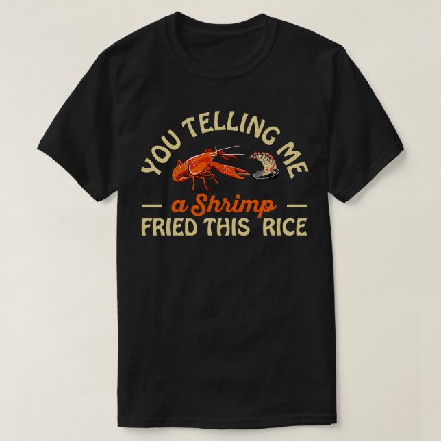 You Telling Me A  Fried This Rice T-Shirt (Design Front)