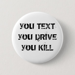 you TEXT you DRIVE you KILL 6 Cm Round Badge