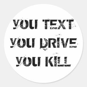 you TEXT you DRIVE you KILL Classic Round Sticker