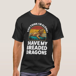 You Think Alone I Have Breaded Dragons Pet Bearded T-Shirt