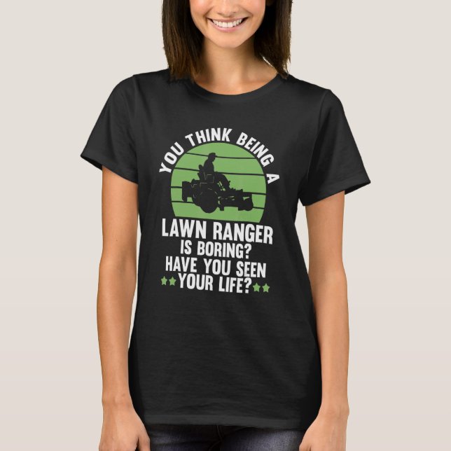 you think being a lawn ranger is boring lawn mower T-Shirt (Front)