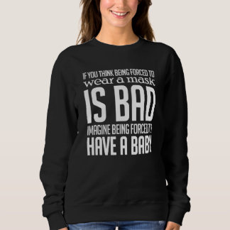 You Think Being Forced To Wear A Mask Is Bad Sweatshirt