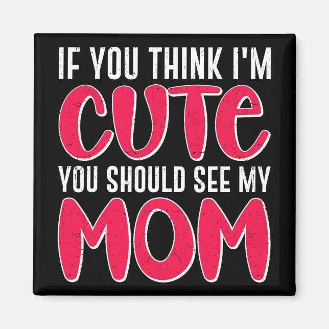 You Think I#39; #39;m Cute You Should See My Mum M Magnet (Front)