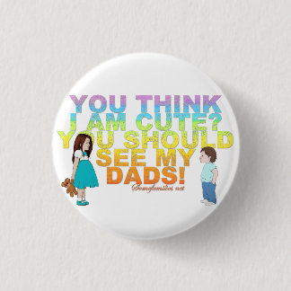 You think i am cute? You should see my Dads! 3 Cm Round Badge