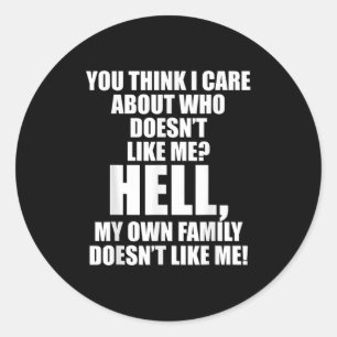 You Think I Care About Who Doesn't Like Me Hell My Classic Round Sticker
