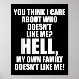You Think I Care About Who Doesn't Like Me Hell My Poster