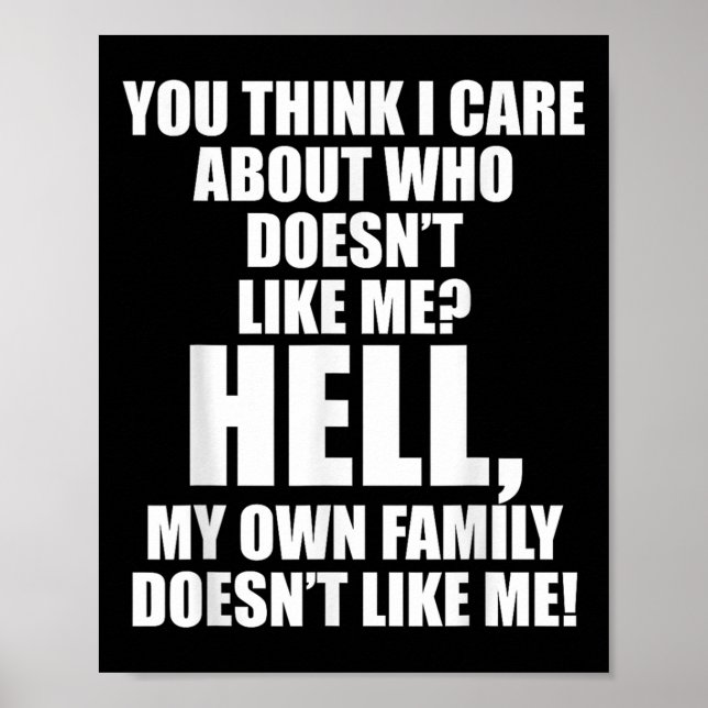 You Think I Care About Who Doesn't Like Me Hell My Poster (Front)
