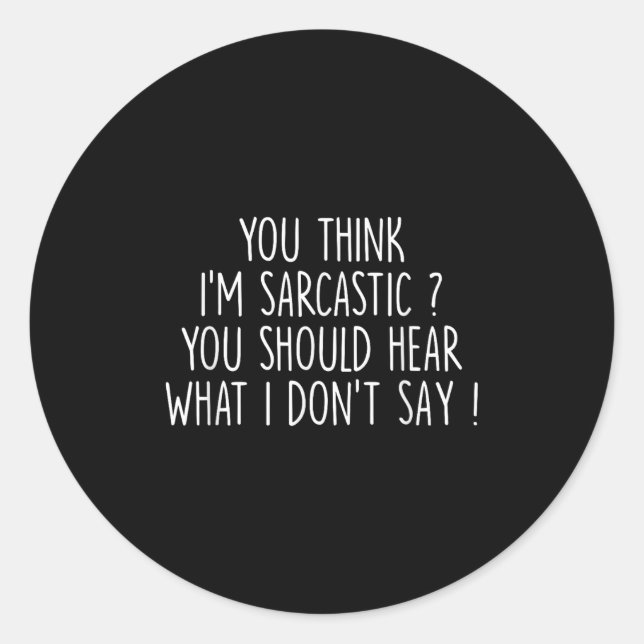 You Think I’m Sarcastic You Should Hear What I Don Classic Round Sticker (Front)