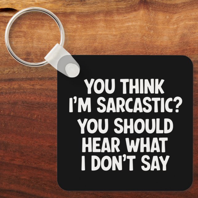 You Think I’m Sarcastic? You Should Hear What  Key Ring (Front)
