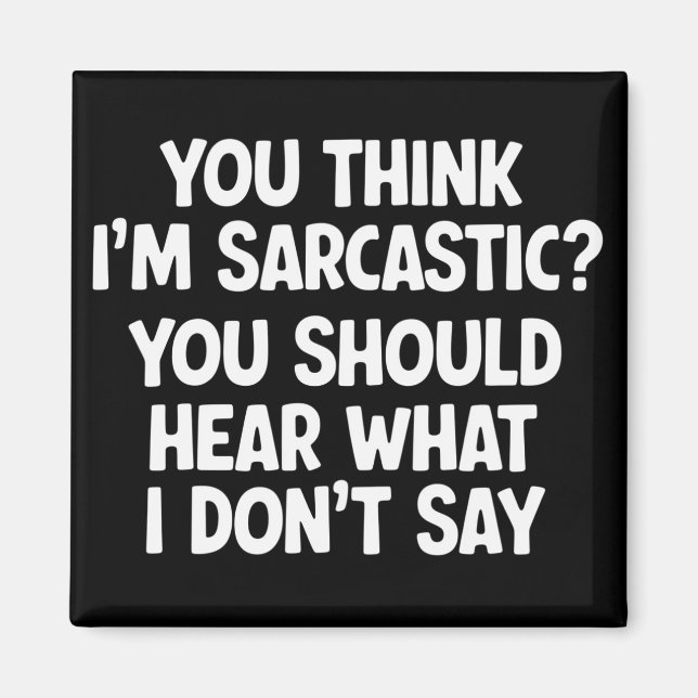 You Think I’m Sarcastic? You Should Hear What  Magnet (Front)