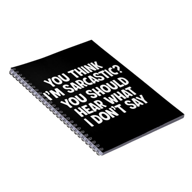 You Think I’m Sarcastic? You Should Hear What  Notebook (Right Side)