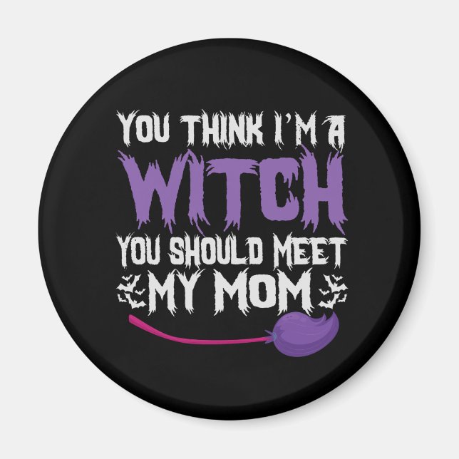 You Think i'm a witch You Should meet my Mum Magnet (Front)