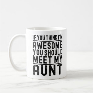You Think I'm Awesome You Should Meet My Aunt Cool Coffee Mug