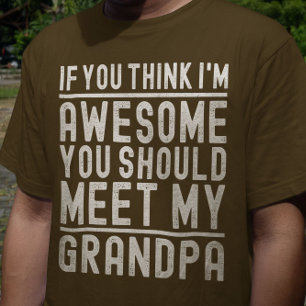 You Think I'm Awesome You Should Meet My Grandpa T-Shirt