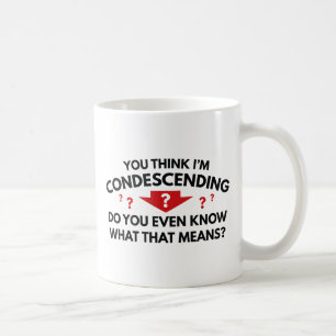 You Think I'm Condescending Coffee Mug
