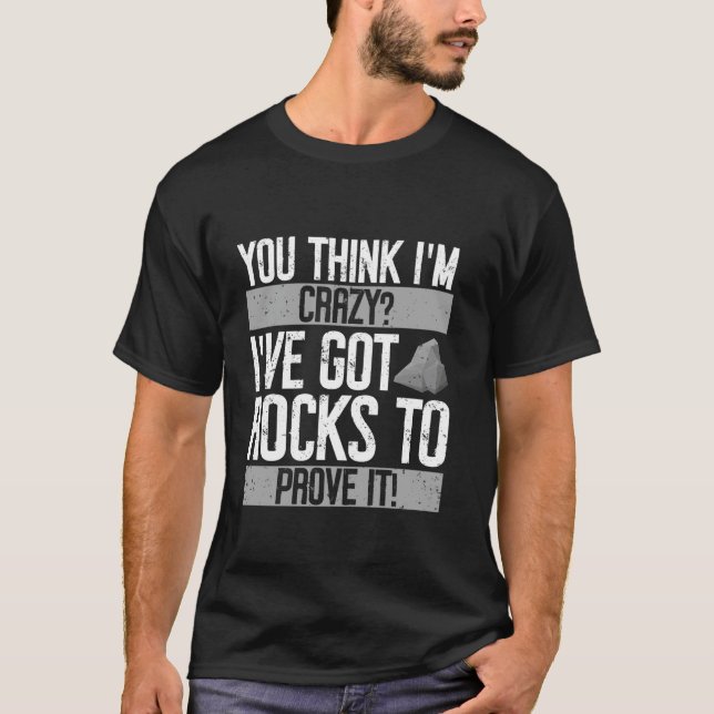 You Think I'm Crazy I've Got Rocks to Prove it Min T-Shirt (Front)